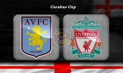 Nhận định bóng đá League Cup: Aston Villa vs Liverpool